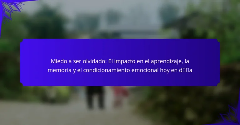Miedo a ser olvidado: El impacto en el aprendizaje, la memoria y el condicionamiento emocional hoy en día