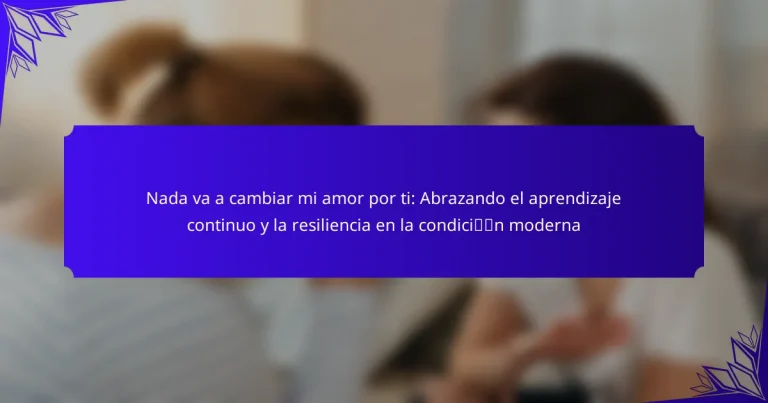 Nada va a cambiar mi amor por ti: Abrazando el aprendizaje continuo y la resiliencia en la condición moderna