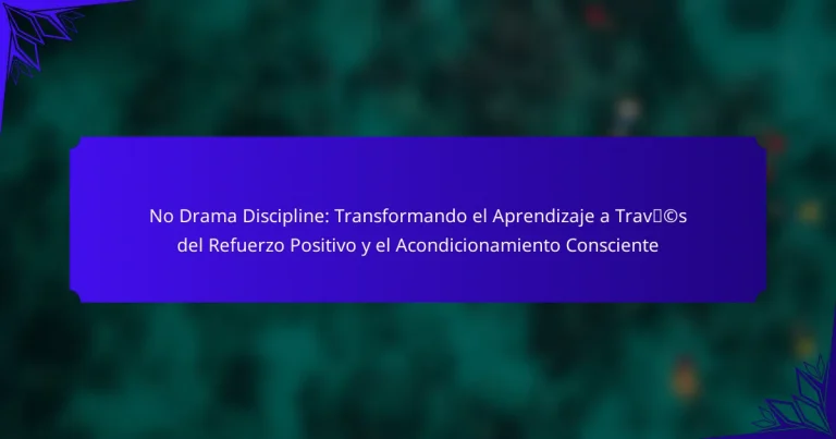 No Drama Discipline: Transformando el Aprendizaje a Través del Refuerzo Positivo y el Acondicionamiento Consciente