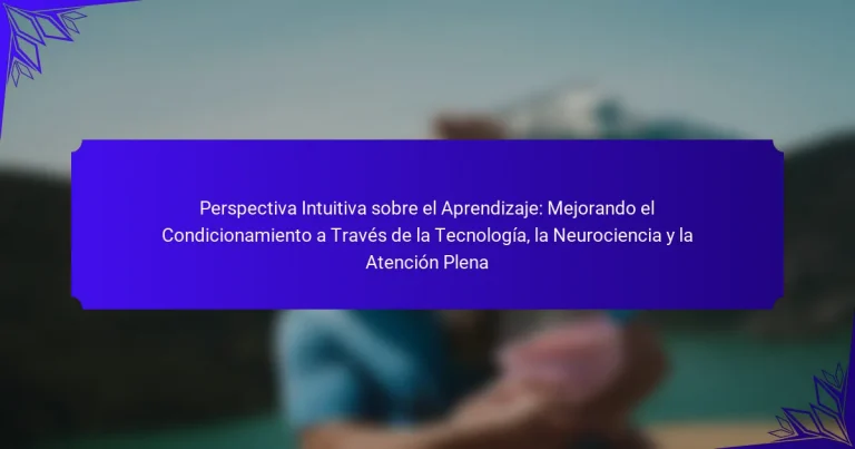 Perspectiva Intuitiva sobre el Aprendizaje: Mejorando el Condicionamiento a Través de la Tecnología, la Neurociencia y la Atención Plena