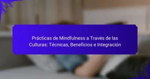 Prácticas de Mindfulness a Través de las Culturas: Técnicas, Beneficios e Integración