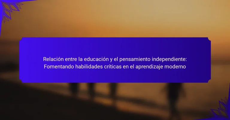 Relación entre la educación y el pensamiento independiente: Fomentando habilidades críticas en el aprendizaje moderno