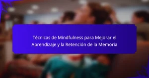 Técnicas de Mindfulness para Mejorar el Aprendizaje y la Retención de la Memoria