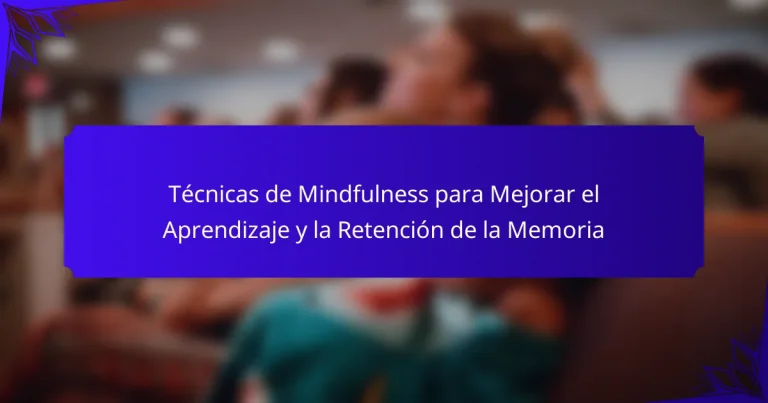 Técnicas de Mindfulness para Mejorar el Aprendizaje y la Retención de la Memoria