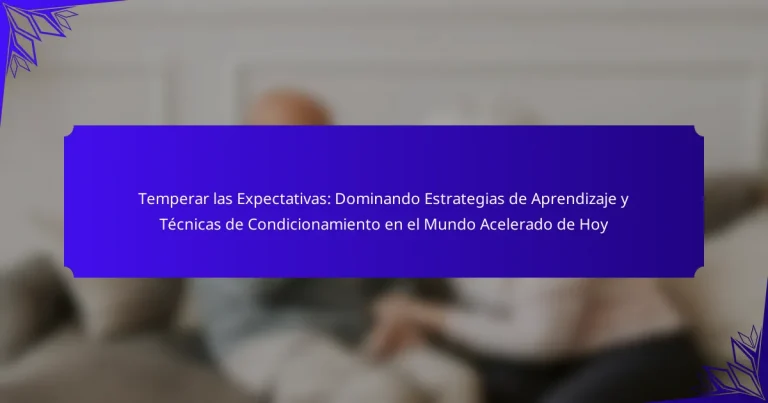 Temperar las Expectativas: Dominando Estrategias de Aprendizaje y Técnicas de Condicionamiento en el Mundo Acelerado de Hoy