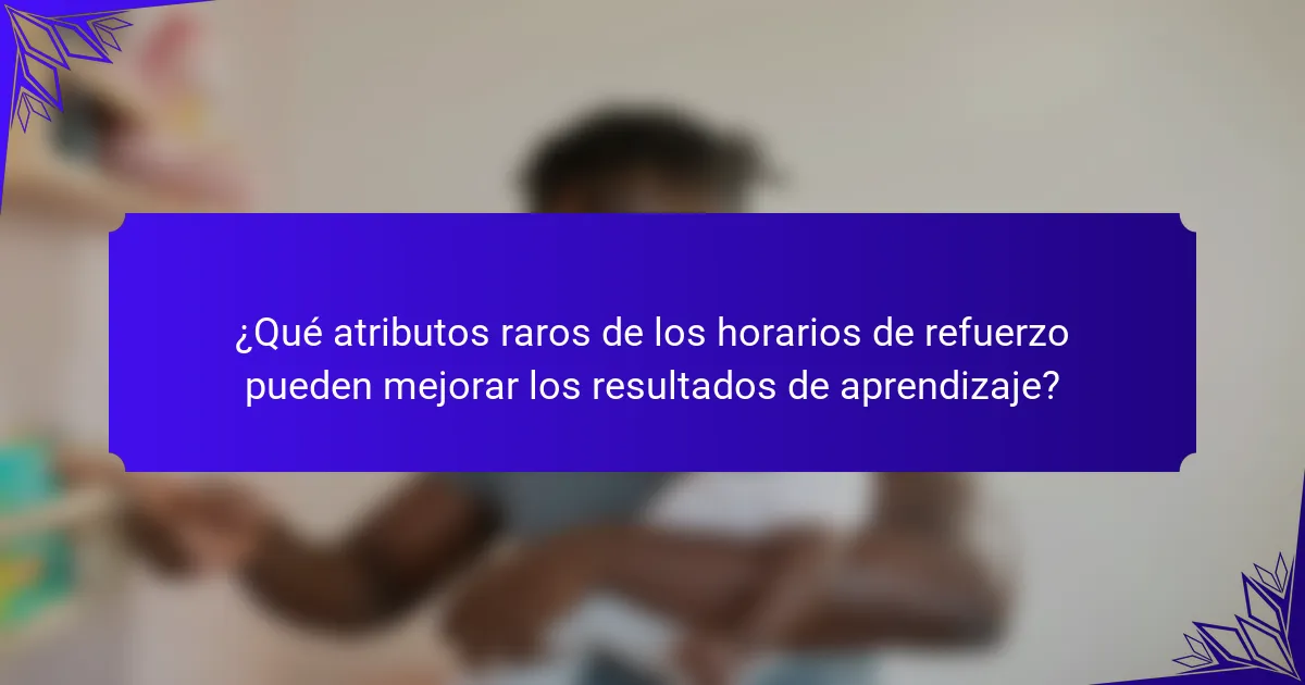 ¿Qué atributos raros de los horarios de refuerzo pueden mejorar los resultados de aprendizaje?