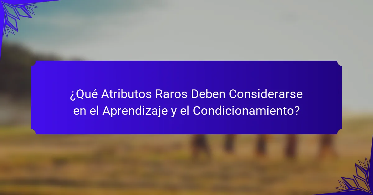 ¿Qué Atributos Raros Deben Considerarse en el Aprendizaje y el Condicionamiento?