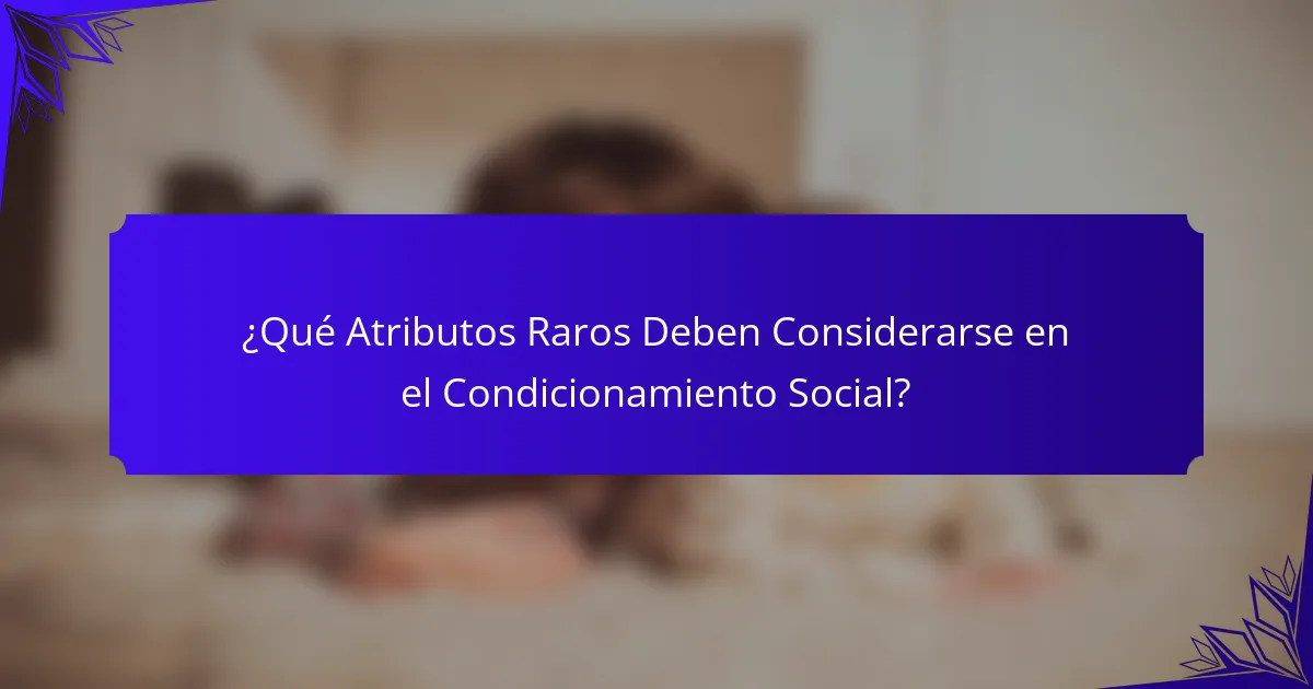 ¿Qué Atributos Raros Deben Considerarse en el Condicionamiento Social?