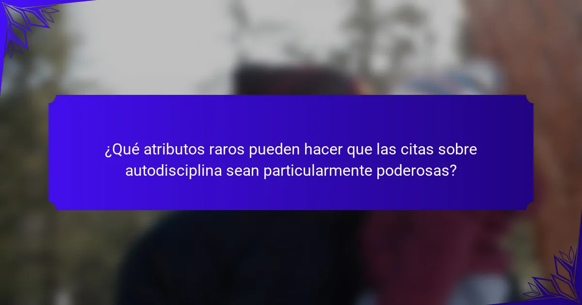 ¿Qué atributos raros pueden hacer que las citas sobre autodisciplina sean particularmente poderosas?