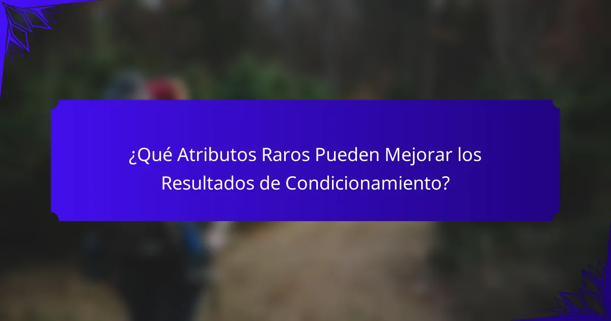 ¿Qué Atributos Raros Pueden Mejorar los Resultados de Condicionamiento?