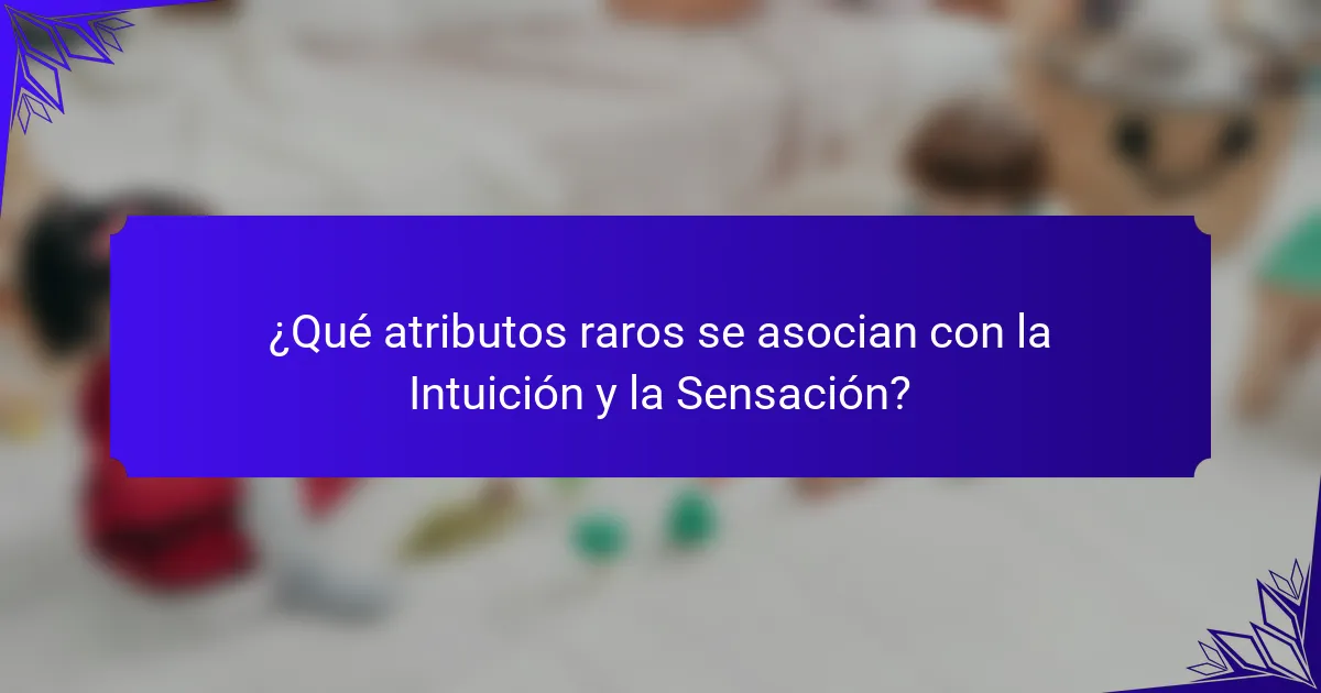 ¿Qué atributos raros se asocian con la Intuición y la Sensación?