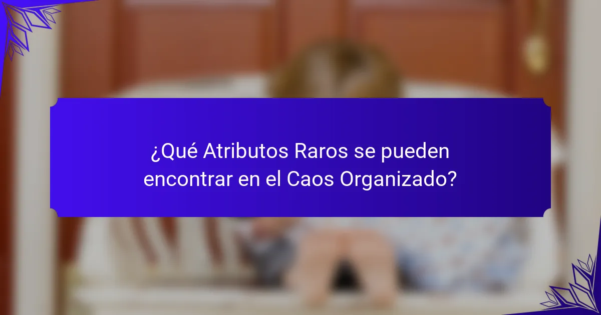 ¿Qué Atributos Raros se pueden encontrar en el Caos Organizado?