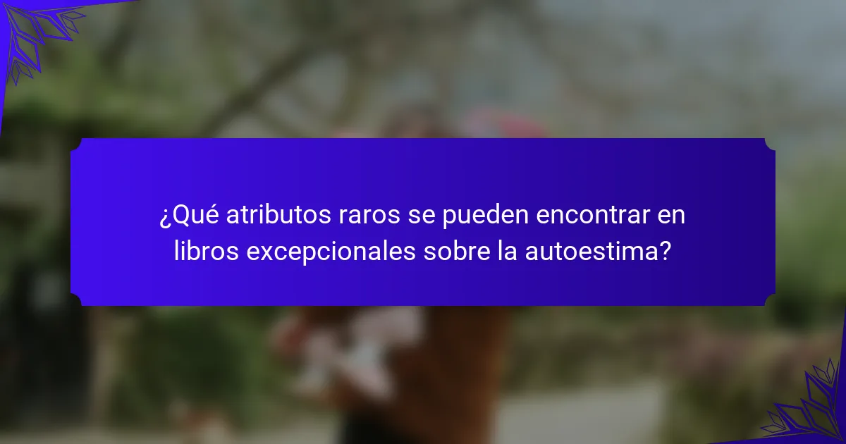¿Qué atributos raros se pueden encontrar en libros excepcionales sobre la autoestima?