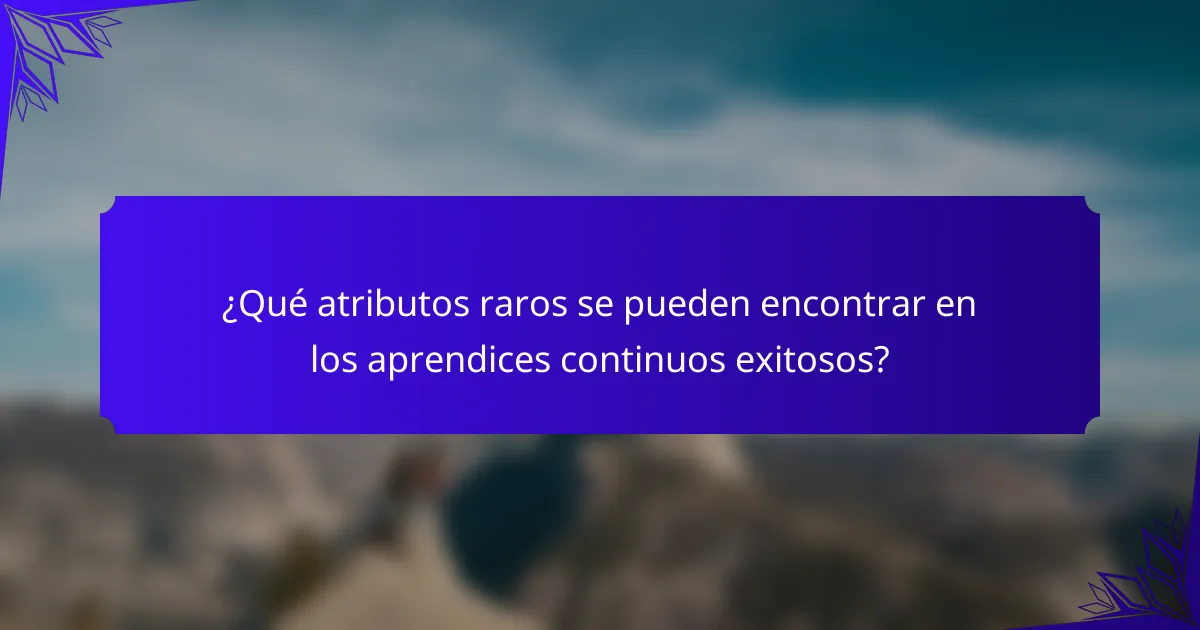 ¿Qué atributos raros se pueden encontrar en los aprendices continuos exitosos?