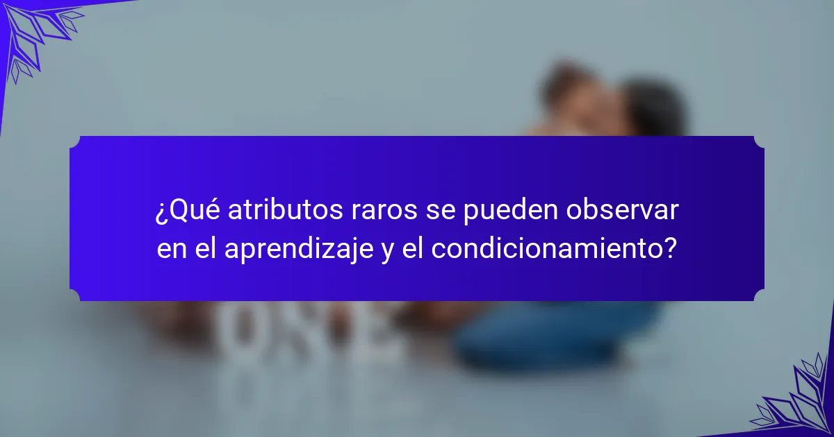 ¿Qué atributos raros se pueden observar en el aprendizaje y el condicionamiento?