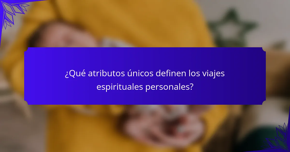 ¿Qué atributos únicos definen los viajes espirituales personales?