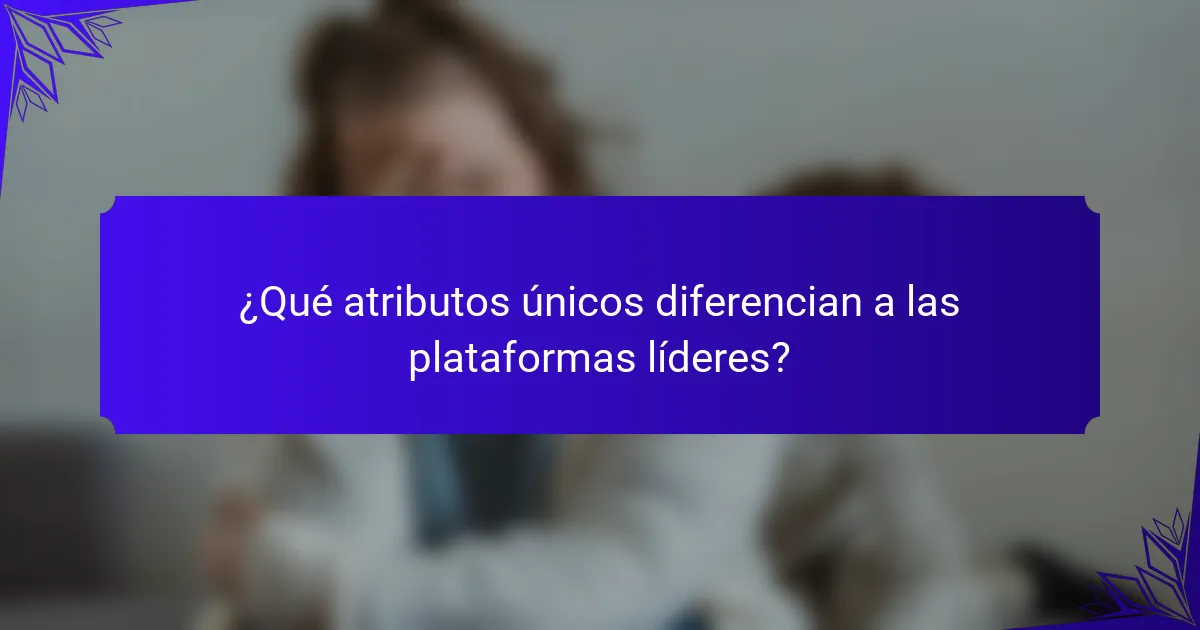 ¿Qué atributos únicos diferencian a las plataformas líderes?