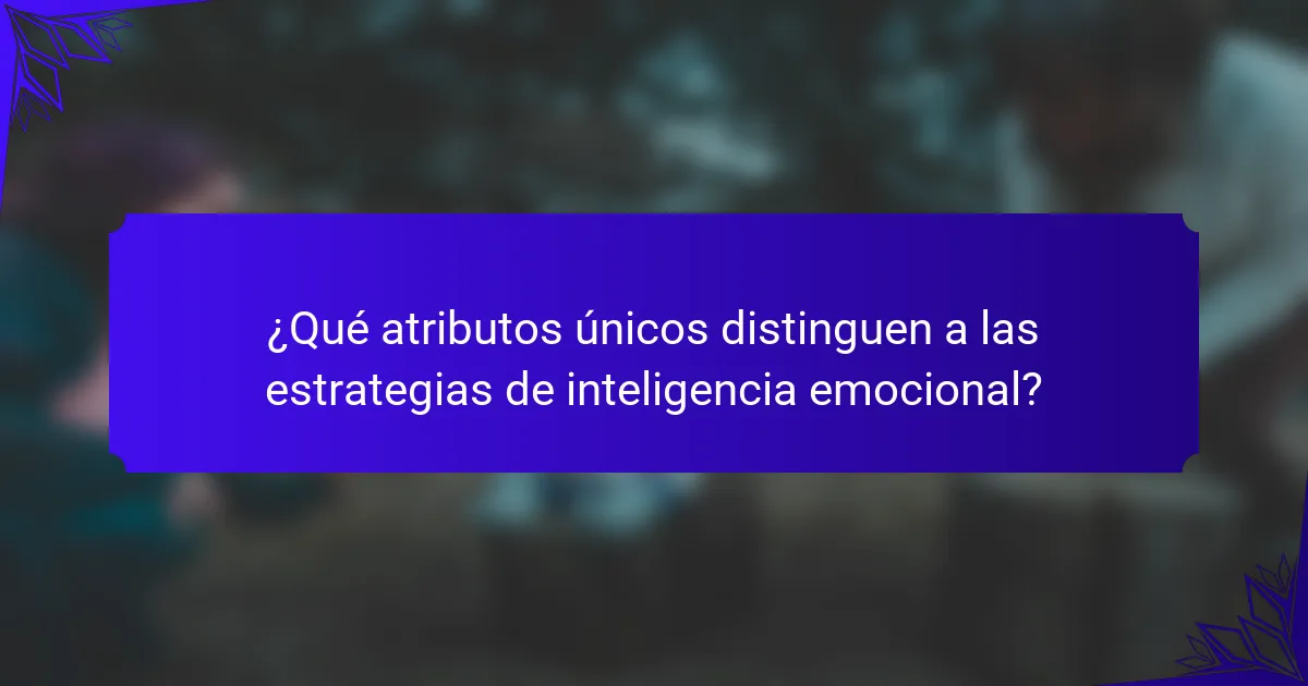 ¿Qué atributos únicos distinguen a las estrategias de inteligencia emocional?