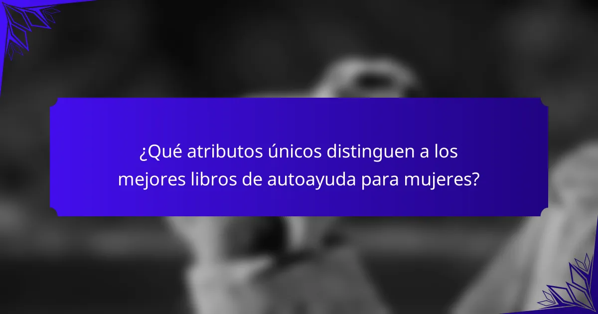 ¿Qué atributos únicos distinguen a los mejores libros de autoayuda para mujeres?