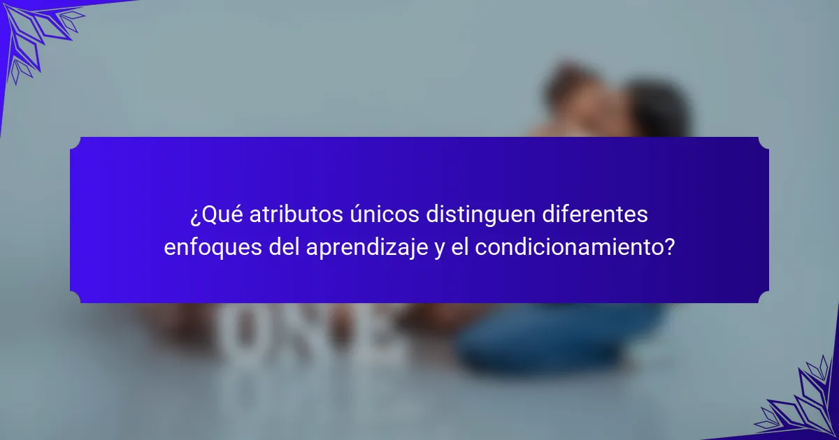 ¿Qué atributos únicos distinguen diferentes enfoques del aprendizaje y el condicionamiento?