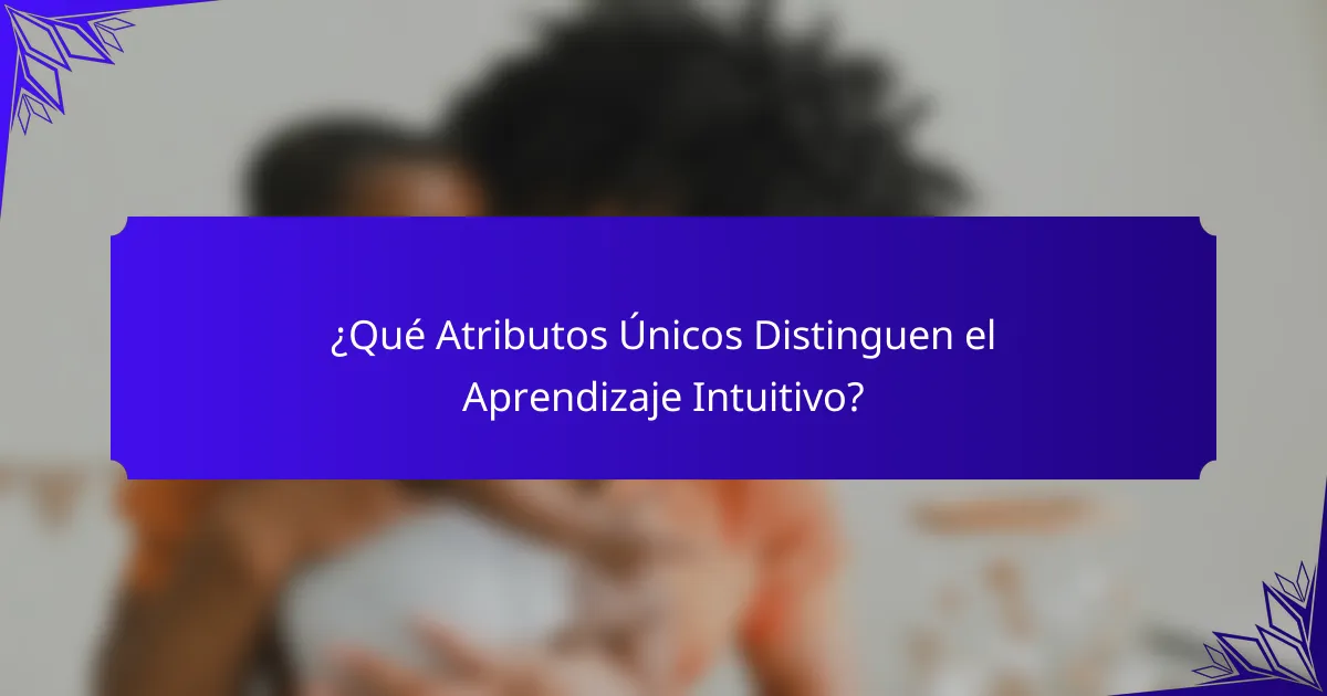 ¿Qué Atributos Únicos Distinguen el Aprendizaje Intuitivo?