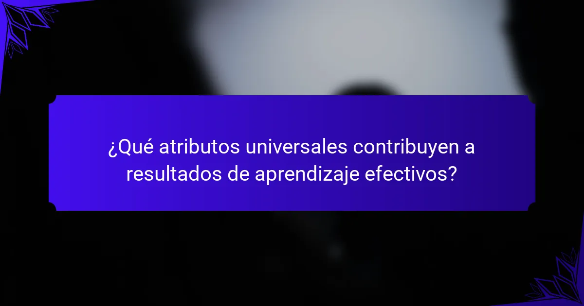 ¿Qué atributos universales contribuyen a resultados de aprendizaje efectivos?
