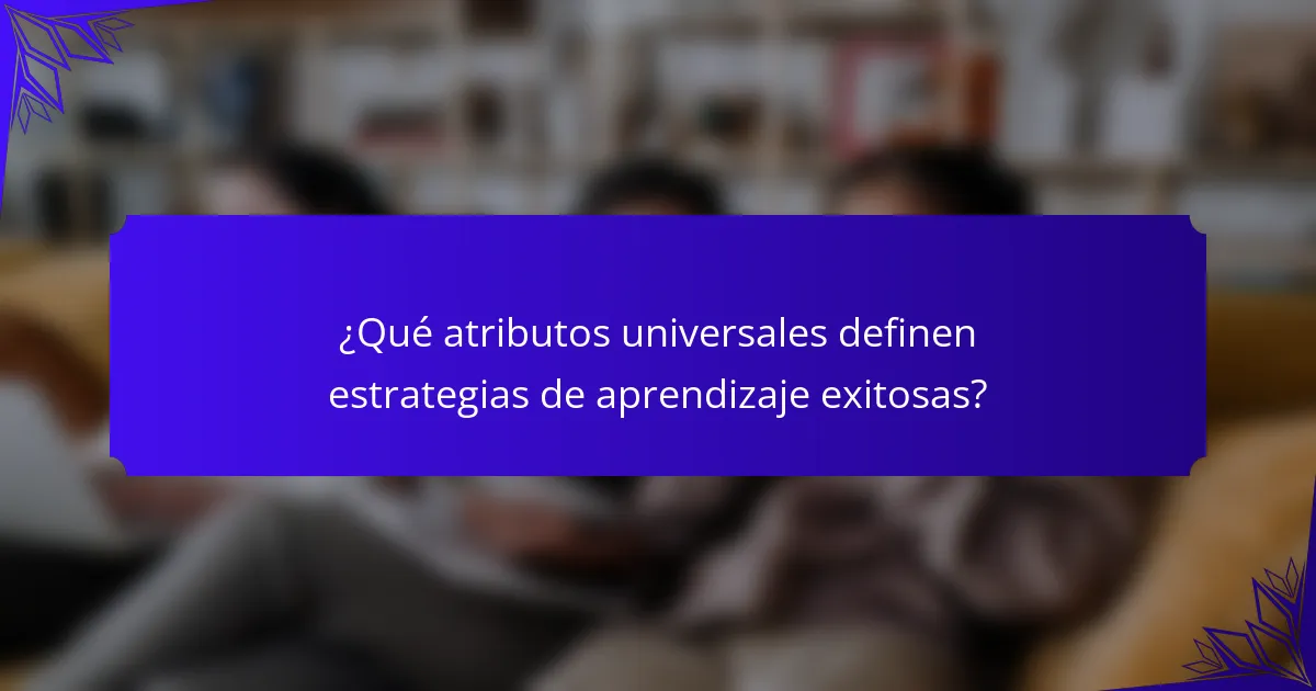 ¿Qué atributos universales definen estrategias de aprendizaje exitosas?