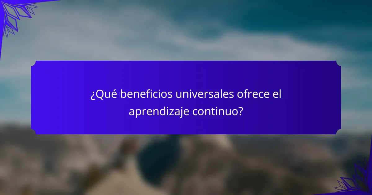 ¿Qué beneficios universales ofrece el aprendizaje continuo?