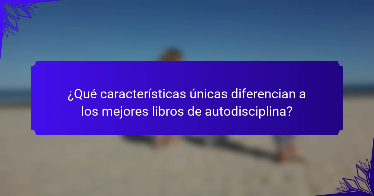 ¿Qué características únicas diferencian a los mejores libros de autodisciplina?