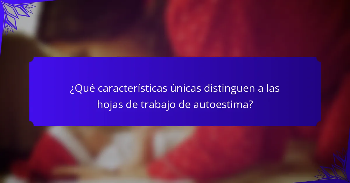 ¿Qué características únicas distinguen a las hojas de trabajo de autoestima?