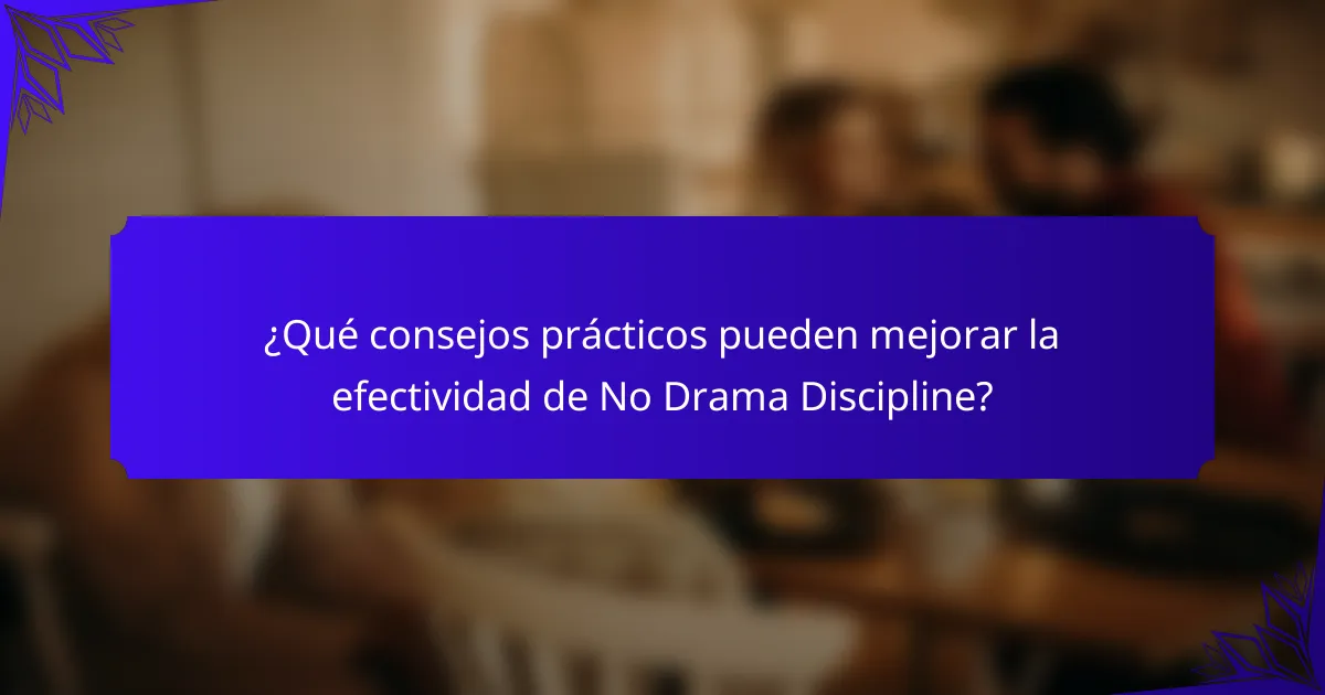 ¿Qué consejos prácticos pueden mejorar la efectividad de No Drama Discipline?