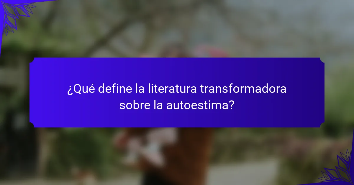 ¿Qué define la literatura transformadora sobre la autoestima?