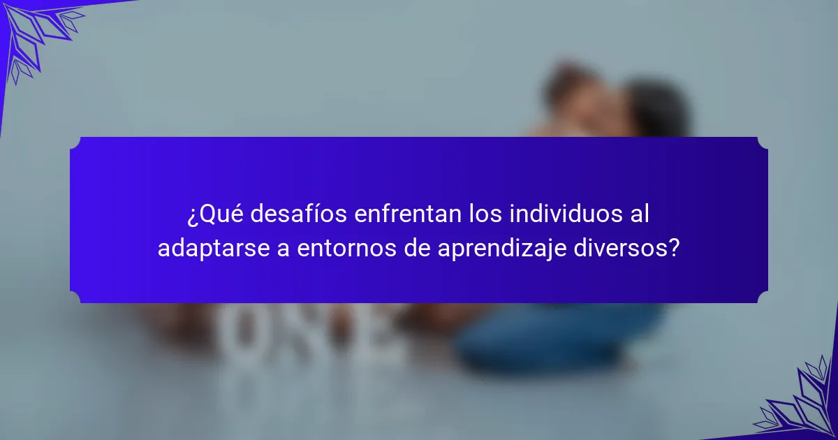 ¿Qué desafíos enfrentan los individuos al adaptarse a entornos de aprendizaje diversos?