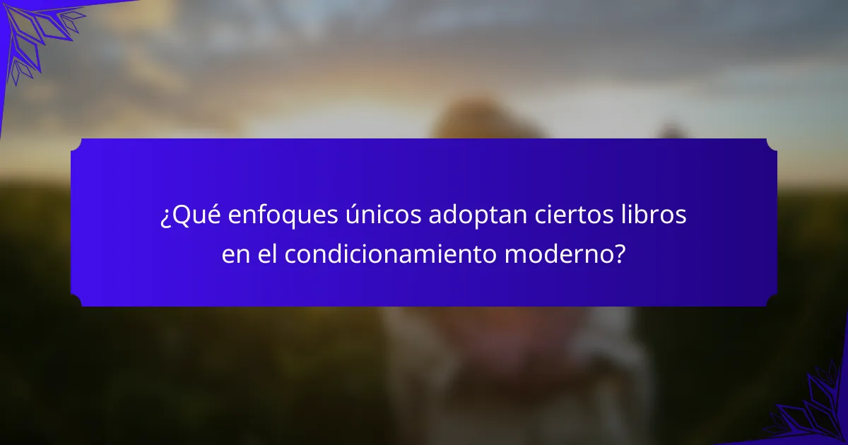 ¿Qué enfoques únicos adoptan ciertos libros en el condicionamiento moderno?
