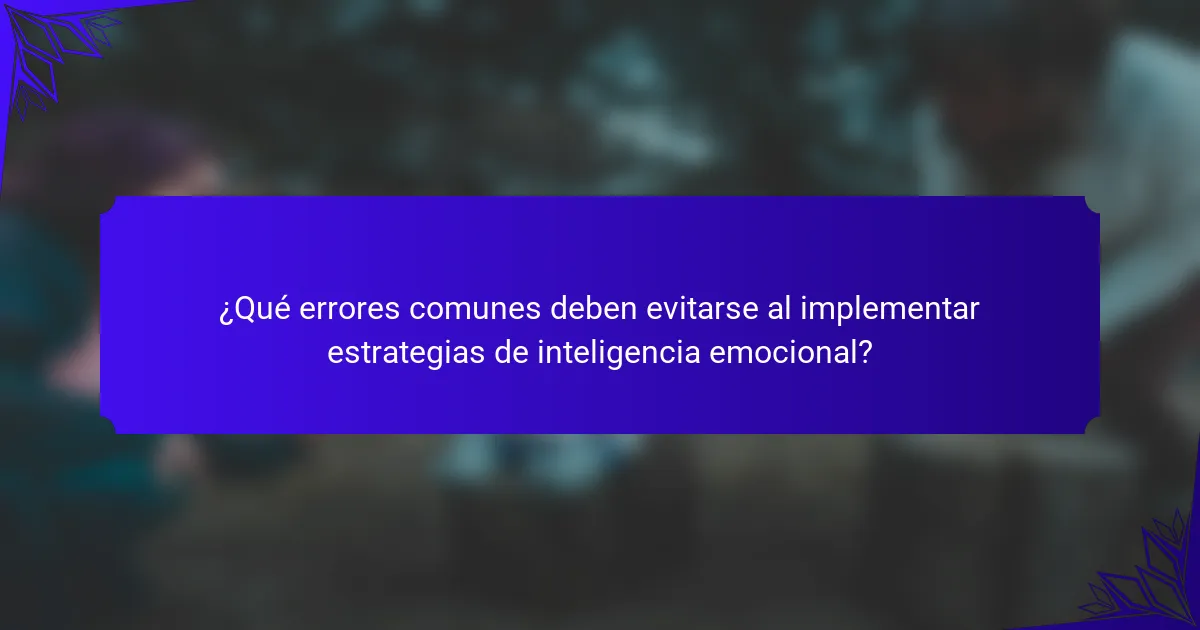 ¿Qué errores comunes deben evitarse al implementar estrategias de inteligencia emocional?