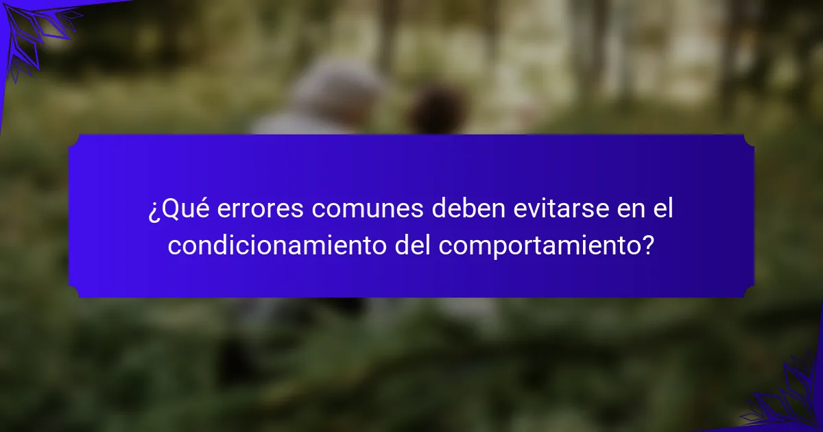 ¿Qué errores comunes deben evitarse en el condicionamiento del comportamiento?