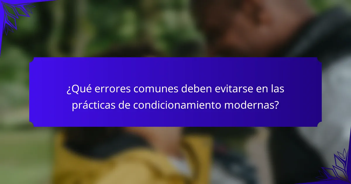 ¿Qué errores comunes deben evitarse en las prácticas de condicionamiento modernas?