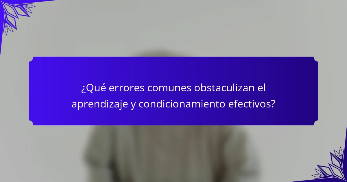 ¿Qué errores comunes obstaculizan el aprendizaje y condicionamiento efectivos?