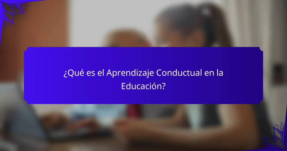 ¿Qué es el Aprendizaje Conductual en la Educación?