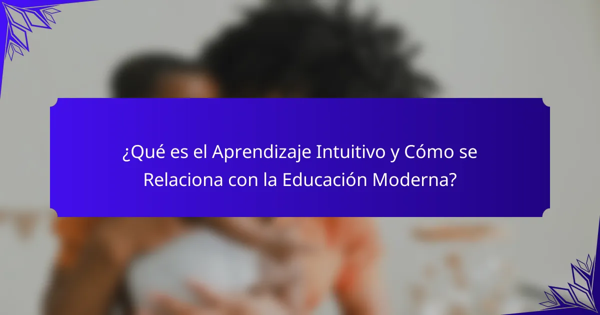 ¿Qué es el Aprendizaje Intuitivo y Cómo se Relaciona con la Educación Moderna?