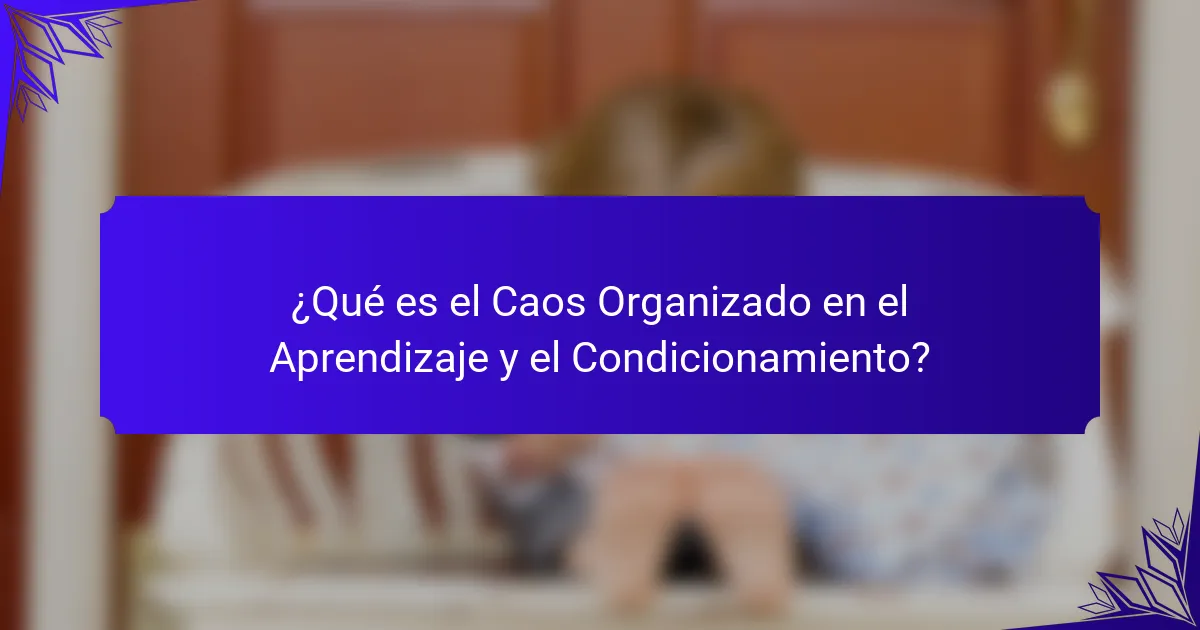 ¿Qué es el Caos Organizado en el Aprendizaje y el Condicionamiento?
