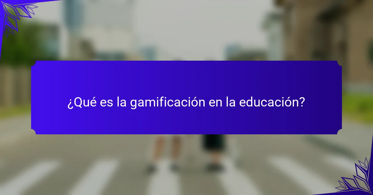 ¿Qué es la gamificación en la educación?