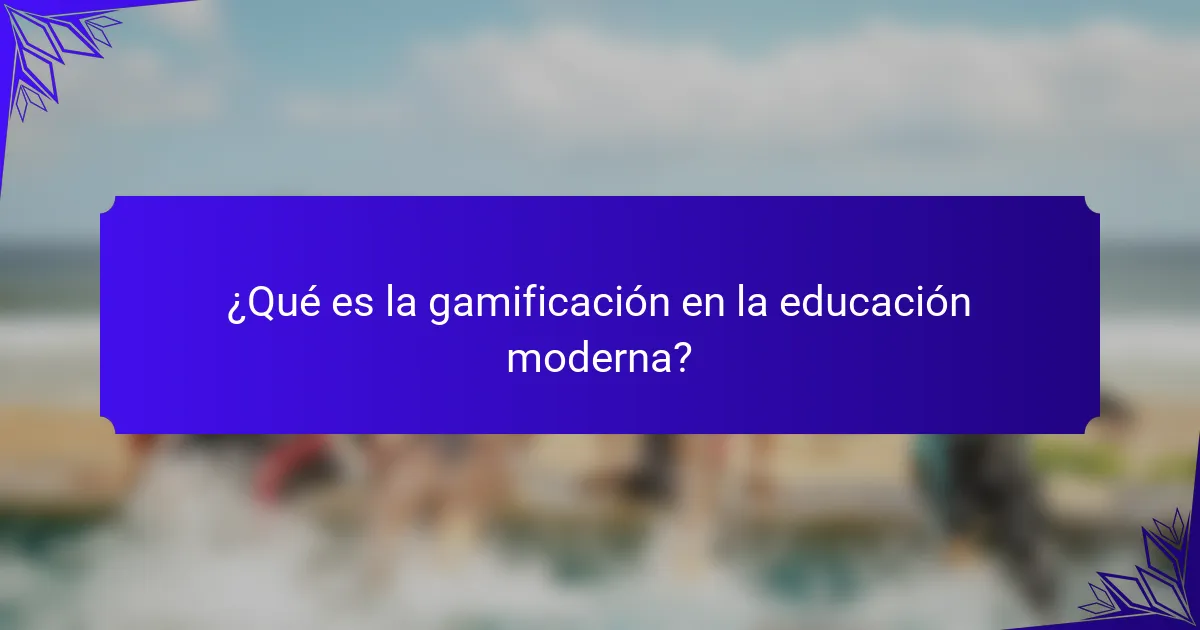 ¿Qué es la gamificación en la educación moderna?