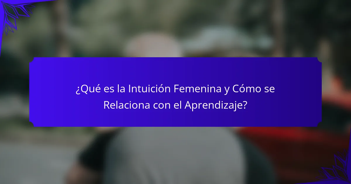 ¿Qué es la Intuición Femenina y Cómo se Relaciona con el Aprendizaje?