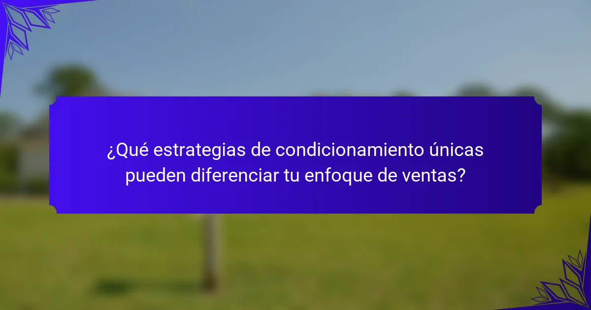 ¿Qué estrategias de condicionamiento únicas pueden diferenciar tu enfoque de ventas?