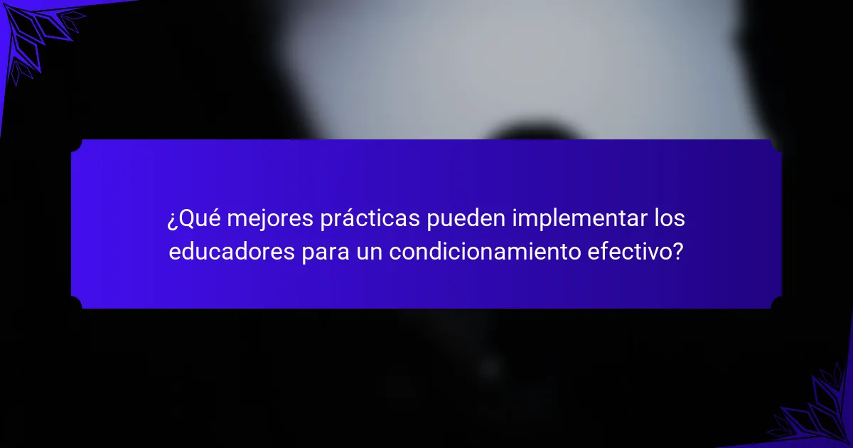¿Qué mejores prácticas pueden implementar los educadores para un condicionamiento efectivo?