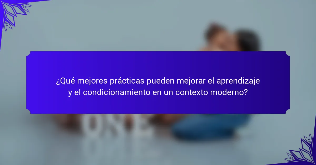 ¿Qué mejores prácticas pueden mejorar el aprendizaje y el condicionamiento en un contexto moderno?