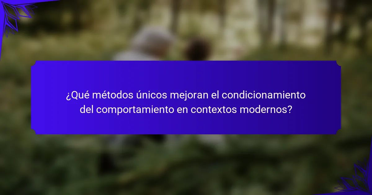 ¿Qué métodos únicos mejoran el condicionamiento del comportamiento en contextos modernos?