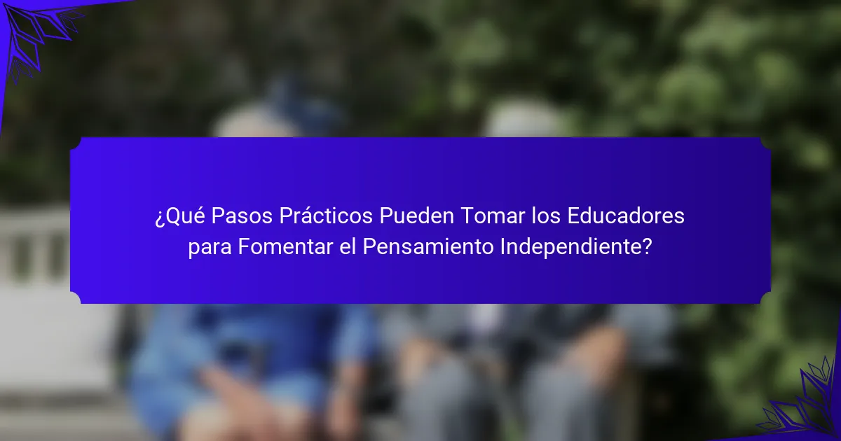 ¿Qué Pasos Prácticos Pueden Tomar los Educadores para Fomentar el Pensamiento Independiente?
