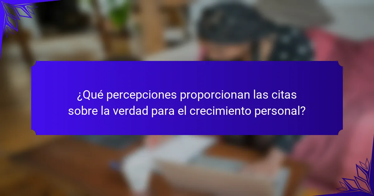 ¿Qué percepciones proporcionan las citas sobre la verdad para el crecimiento personal?